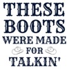 These Boots Were Made For Talkin'