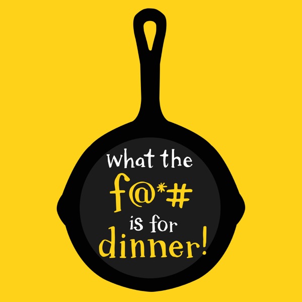 What the F is for Dinner? Podcast