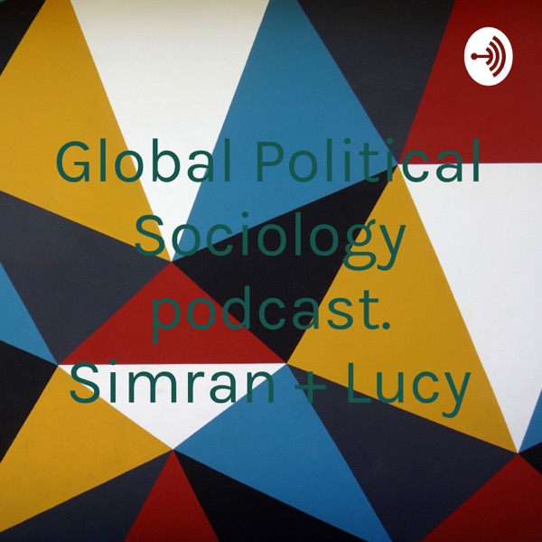 Global Political Sociology podcast. Simran + Lucy Artwork