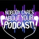 Nobody Cares About Your Podcast