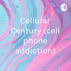 Cellular Century (cell phone addiction)