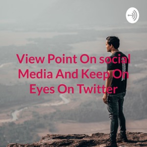 View Point On social Media And Keep On Eyes On Twitter