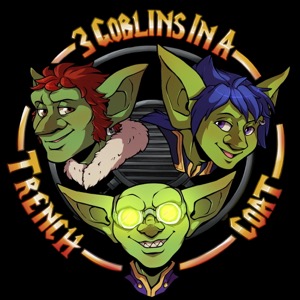 3 Goblins in a Trench Coat Podcast
