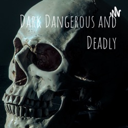 Dark Dangerous and Deadly