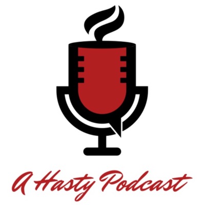 A Hasty Podcast A Hasty Podcast