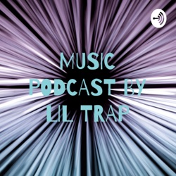 MUSIC PODCAST BY LIL TRAP