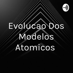 Evolucao Dos Modelos Atomicos 