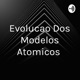 Evolucao Dos Modelos Atomicos 