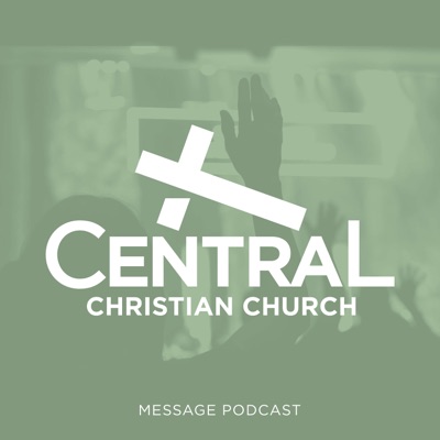 Central Christian Church Message Podcast Central Christian Church Message Podcast