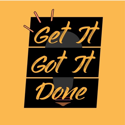 Get It Got It Done Get It Got It Done