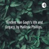 Vincent Van Gogh's life and Legacy, by Mallissa Phillips.