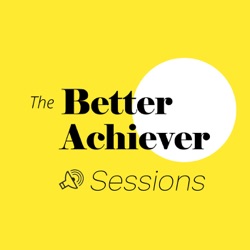 The Better Achiever Sessions