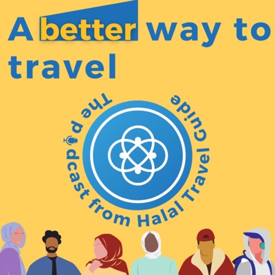 A Better Way to Travel - The podcast from Halal Travel Guide A Better Way to Travel - The podcast from Halal Travel Guide