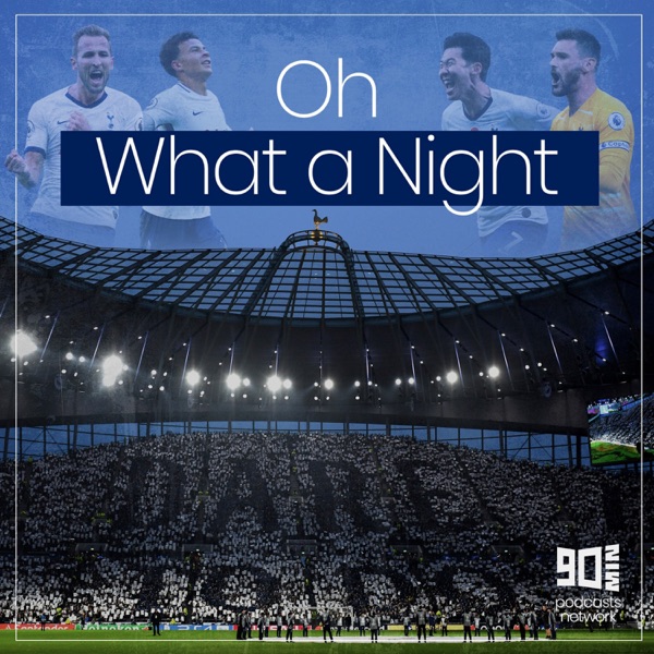 Oh What a Night - A Tottenham Hotspur Podcast