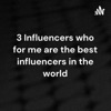 3 Influencers who for me are the best influencers in the world artwork