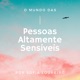 Podcast #1 O que é ser uma Pessoa Altamente Sensível