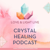 Love & Light Live Crystal Healing Podcast podcast