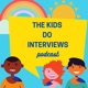 The Kids Do Interviews Podcast