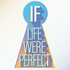 If Life Were Perfect