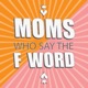 Moms Who Say the F Word