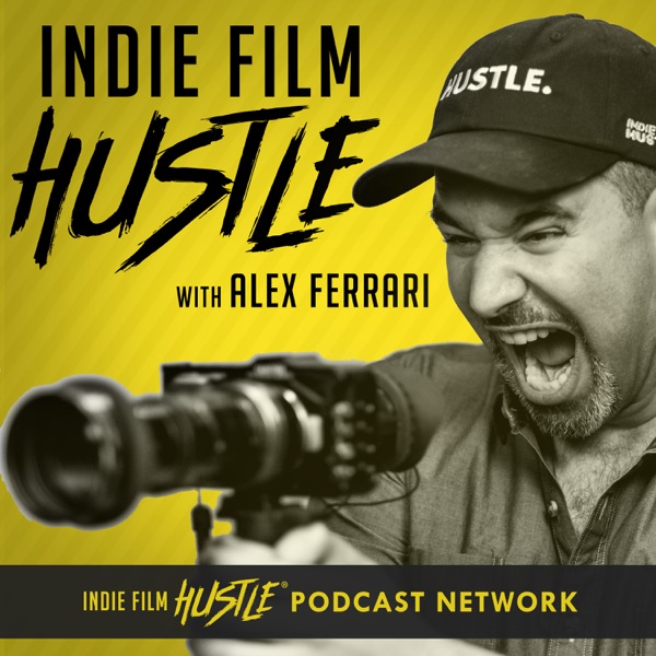 Indie Film Hustle® - A Filmmaking Podcast with Alex Ferrari Artwork