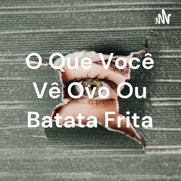 O Que Você Vê Ovo Ou Batata Frita