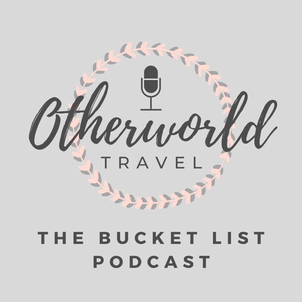 Otherworld Travel: The Bucket List Podcast Artwork