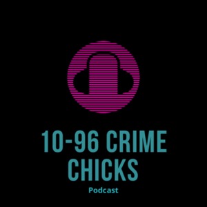 10-96 Crime Chicks Podcast