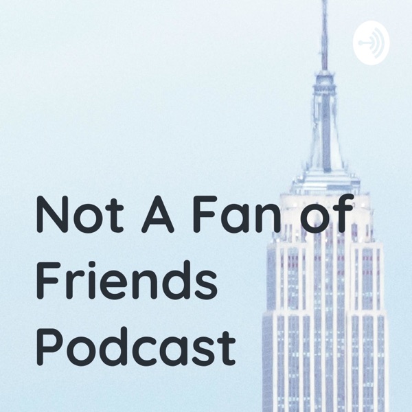Not A Fan of Friends Podcast Artwork
