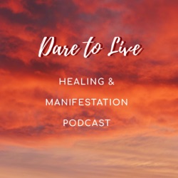 Dare to Live - healing & manifestation podcast