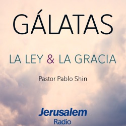 Jerusalem Radio - Pastor Pablo Shin - Seminario Bíblico "Gálatas - La Ley y La Gracia"