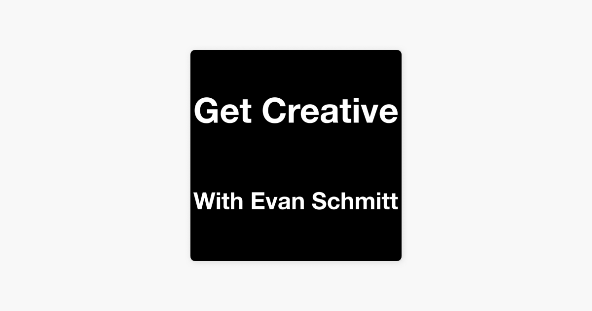 Get Creative with Evan Schmitt: Episode 98