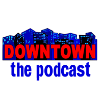 Downtown: The Podcast       Episode #201