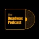 Deadwax Podcast