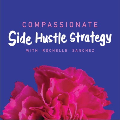 Compassionate Side Hustle Strategy:Rochelle Sanchez
