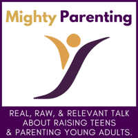 Mighty Parenting | Raising Teens | Parenting Young Adults podcast