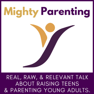 Mighty Parenting | Raising Teens | Parenting Young Adults podcast