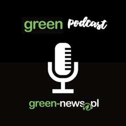 Green Podcast 41: Barbara Zielińska z Banku BNP Paribas i Justyna Piszczatowska redaktor naczelna Green-news.pl rozmawiają o transformacji energetycznej w Polsce