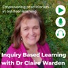 Inquiry Based Learning with Dr. Claire Warden