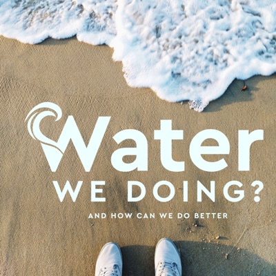 Water We Doing? Water We Doing?