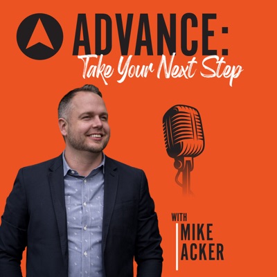ADVANCE: Take Your Next Step with Mike Acker ADVANCE: Take Your Next Step with Mike Acker