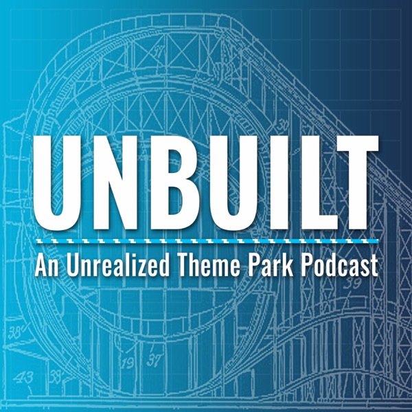 Unbuilt: An Unrealized Theme Park Podcast Artwork