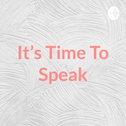 It's Time To Speak