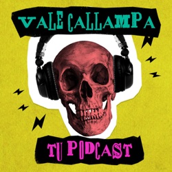 ¡Vale callampa tu podcast!