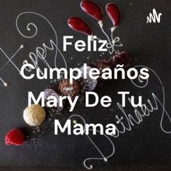 Feliz Cumpleaños Mary De Tu Mama