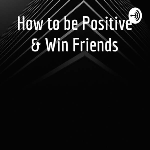 How to be Positive & Win Friends Artwork