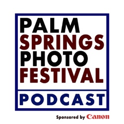 Palm Springs Photo Festival Podcast # SIXTEEN
