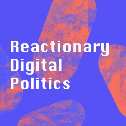 Reactionary Digital Politics