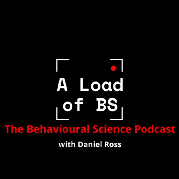 A Load of BS: The Behavioural Science Podcast with Daniel Ross