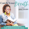 Catch Your Breath with Inga - Simple Steps to Homeschooling with Less Stress and Overwhelm and More Joy, Balance, and Fulfill - Inga Masek, Homeschool Mom Coach, Mental Wellness, Empowerment and Life Coach for Christian Moms